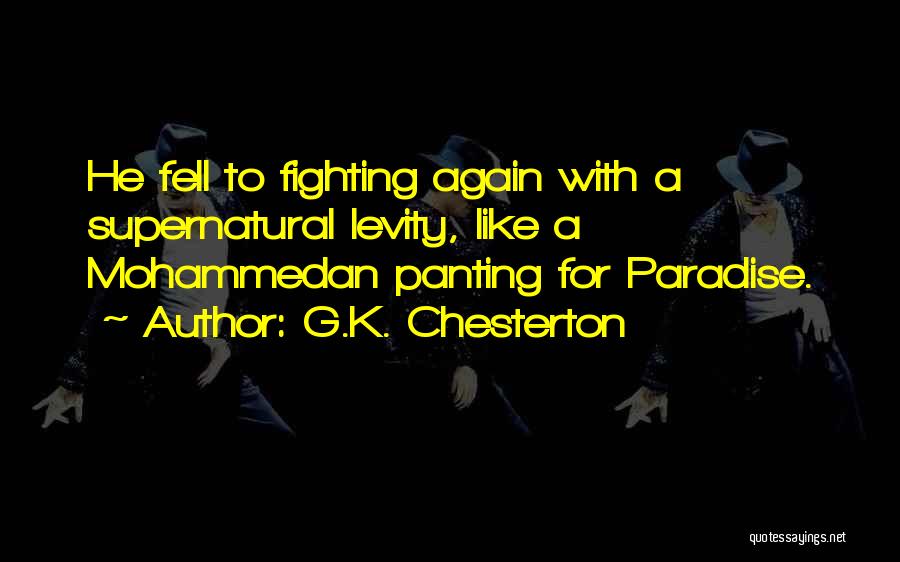 G.K. Chesterton Quotes: He Fell To Fighting Again With A Supernatural Levity, Like A Mohammedan Panting For Paradise.