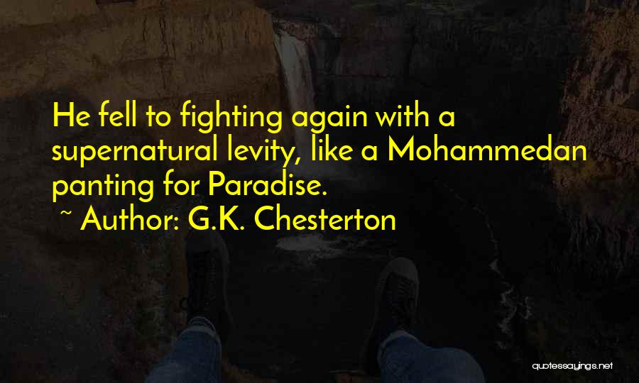 G.K. Chesterton Quotes: He Fell To Fighting Again With A Supernatural Levity, Like A Mohammedan Panting For Paradise.