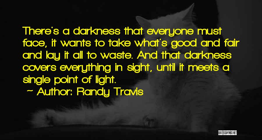 Randy Travis Quotes: There's A Darkness That Everyone Must Face, It Wants To Take What's Good And Fair And Lay It All To