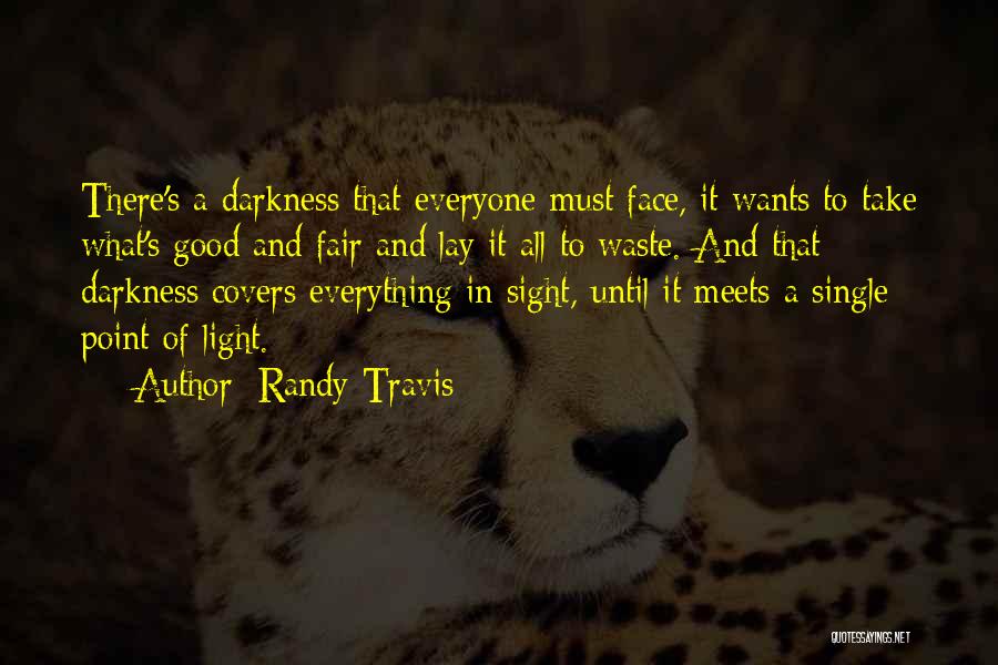 Randy Travis Quotes: There's A Darkness That Everyone Must Face, It Wants To Take What's Good And Fair And Lay It All To