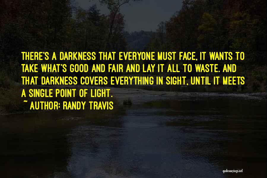 Randy Travis Quotes: There's A Darkness That Everyone Must Face, It Wants To Take What's Good And Fair And Lay It All To