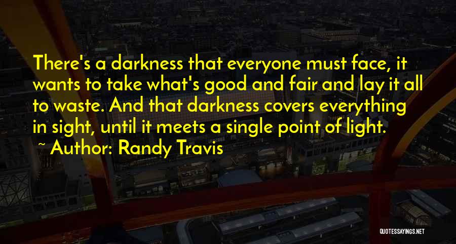 Randy Travis Quotes: There's A Darkness That Everyone Must Face, It Wants To Take What's Good And Fair And Lay It All To