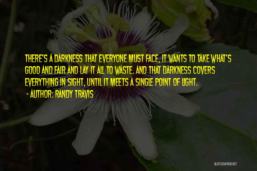 Randy Travis Quotes: There's A Darkness That Everyone Must Face, It Wants To Take What's Good And Fair And Lay It All To