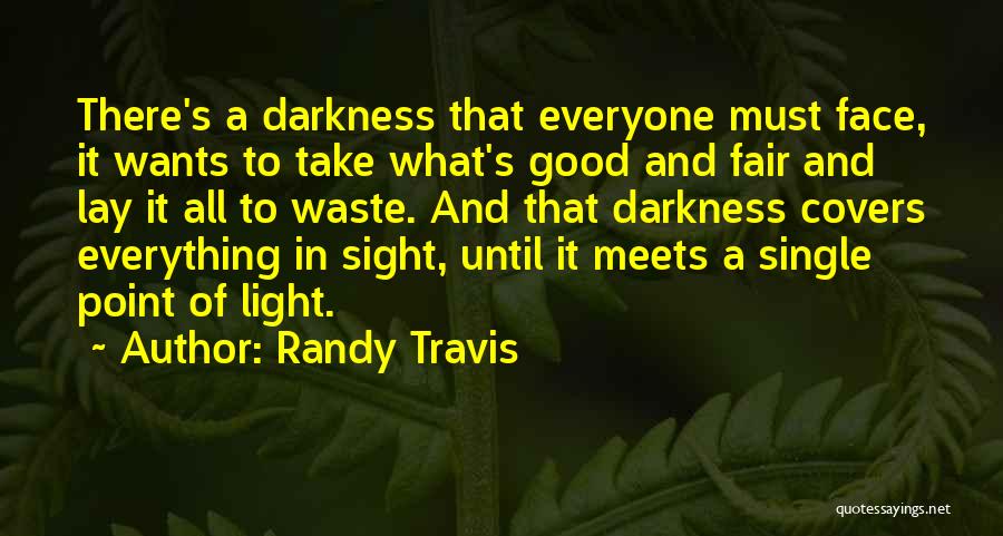 Randy Travis Quotes: There's A Darkness That Everyone Must Face, It Wants To Take What's Good And Fair And Lay It All To