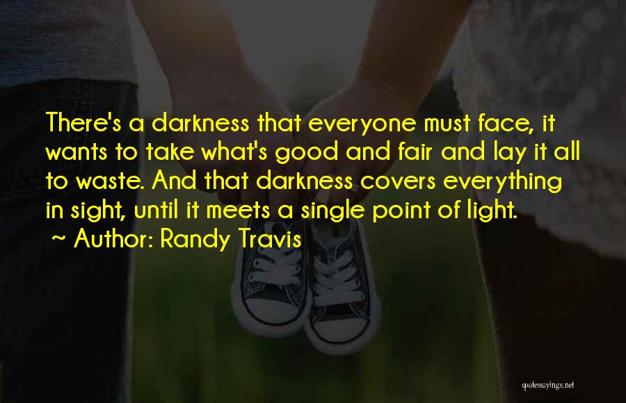 Randy Travis Quotes: There's A Darkness That Everyone Must Face, It Wants To Take What's Good And Fair And Lay It All To