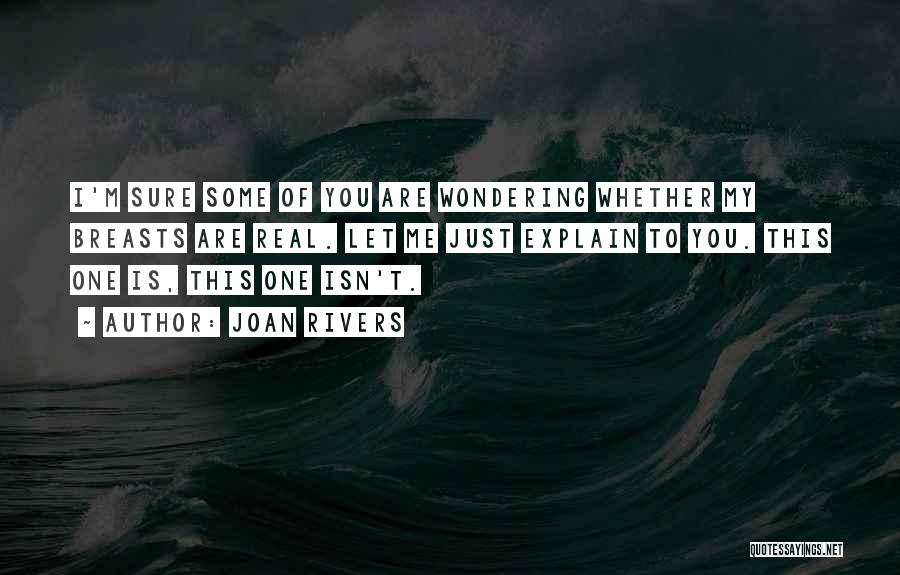 Joan Rivers Quotes: I'm Sure Some Of You Are Wondering Whether My Breasts Are Real. Let Me Just Explain To You. This One