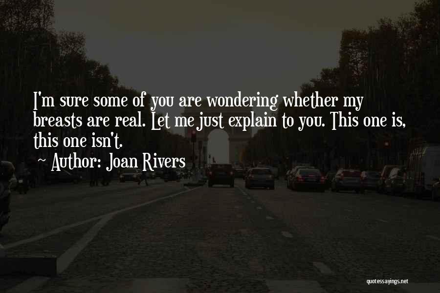 Joan Rivers Quotes: I'm Sure Some Of You Are Wondering Whether My Breasts Are Real. Let Me Just Explain To You. This One