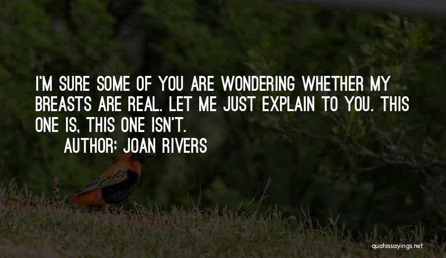 Joan Rivers Quotes: I'm Sure Some Of You Are Wondering Whether My Breasts Are Real. Let Me Just Explain To You. This One