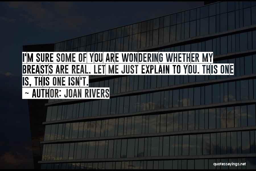 Joan Rivers Quotes: I'm Sure Some Of You Are Wondering Whether My Breasts Are Real. Let Me Just Explain To You. This One