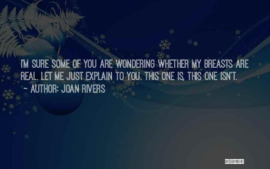 Joan Rivers Quotes: I'm Sure Some Of You Are Wondering Whether My Breasts Are Real. Let Me Just Explain To You. This One