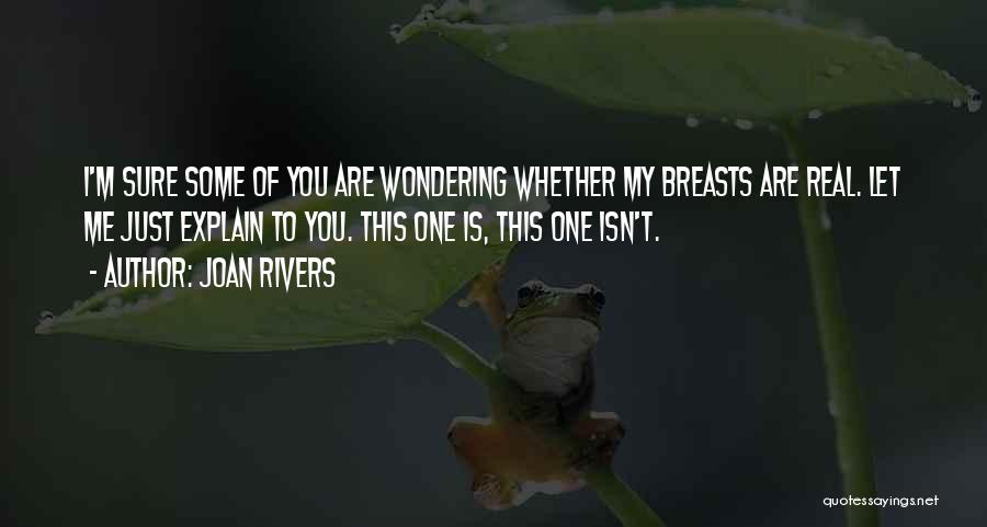 Joan Rivers Quotes: I'm Sure Some Of You Are Wondering Whether My Breasts Are Real. Let Me Just Explain To You. This One