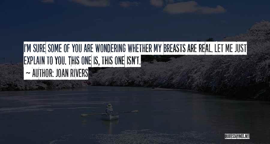 Joan Rivers Quotes: I'm Sure Some Of You Are Wondering Whether My Breasts Are Real. Let Me Just Explain To You. This One