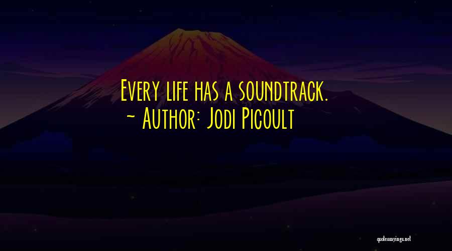 Jodi Picoult Quotes: Every Life Has A Soundtrack.