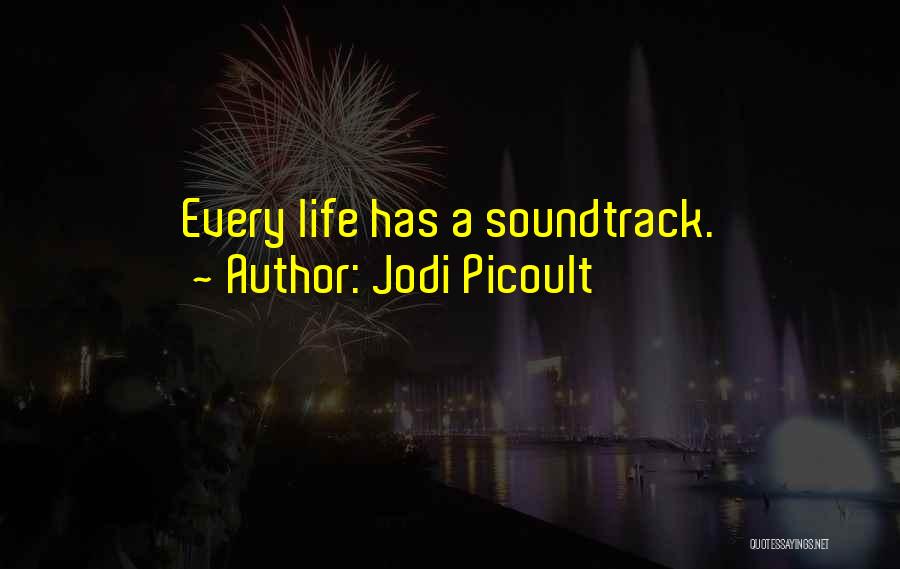 Jodi Picoult Quotes: Every Life Has A Soundtrack.