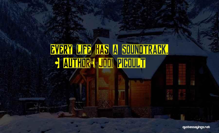 Jodi Picoult Quotes: Every Life Has A Soundtrack.