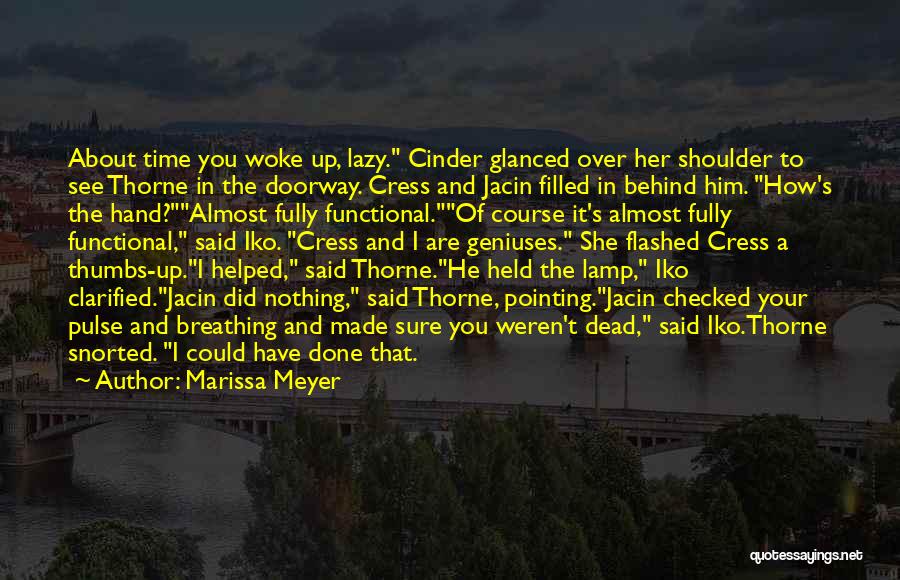 Marissa Meyer Quotes: About Time You Woke Up, Lazy. Cinder Glanced Over Her Shoulder To See Thorne In The Doorway. Cress And Jacin