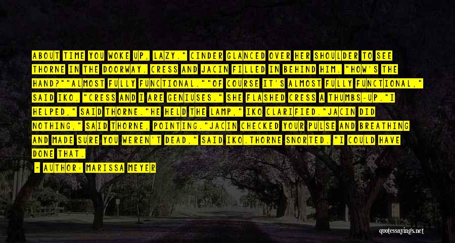 Marissa Meyer Quotes: About Time You Woke Up, Lazy. Cinder Glanced Over Her Shoulder To See Thorne In The Doorway. Cress And Jacin