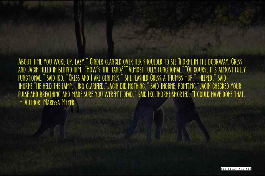 Marissa Meyer Quotes: About Time You Woke Up, Lazy. Cinder Glanced Over Her Shoulder To See Thorne In The Doorway. Cress And Jacin