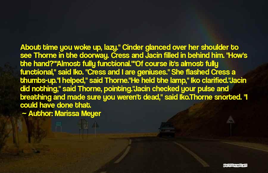 Marissa Meyer Quotes: About Time You Woke Up, Lazy. Cinder Glanced Over Her Shoulder To See Thorne In The Doorway. Cress And Jacin