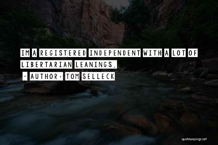 Tom Selleck Quotes: Im A Registered Independent With A Lot Of Libertarian Leanings,