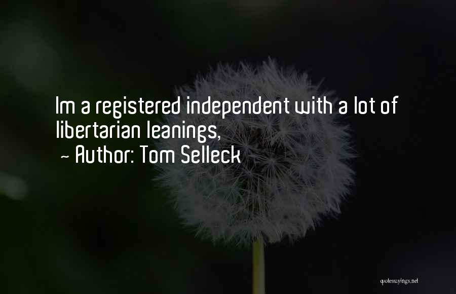 Tom Selleck Quotes: Im A Registered Independent With A Lot Of Libertarian Leanings,