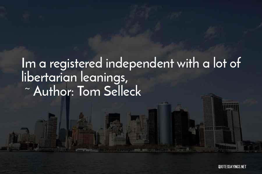 Tom Selleck Quotes: Im A Registered Independent With A Lot Of Libertarian Leanings,
