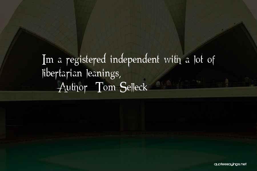 Tom Selleck Quotes: Im A Registered Independent With A Lot Of Libertarian Leanings,