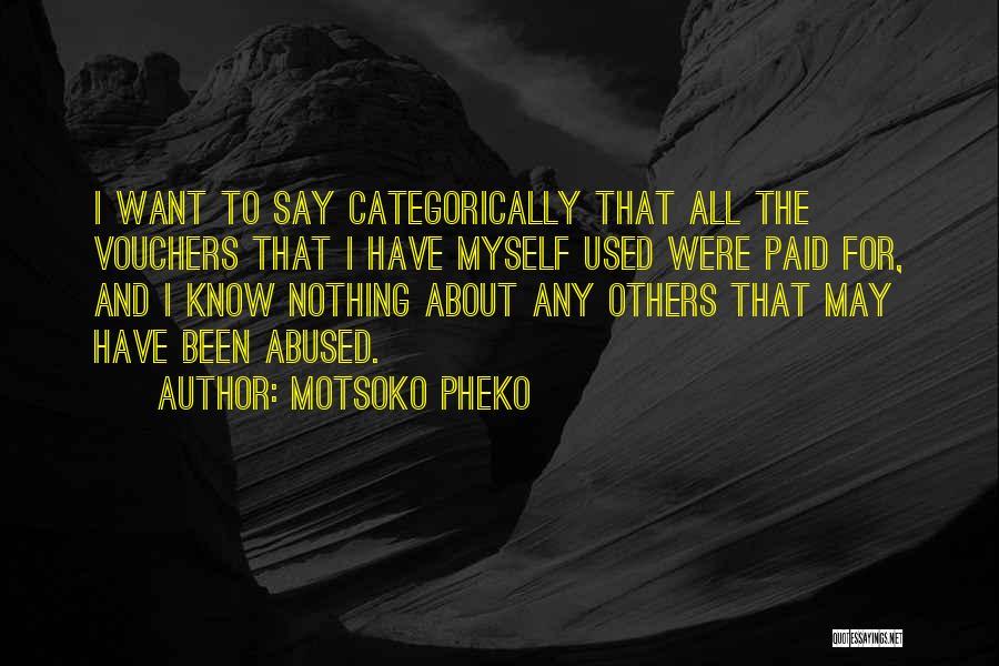 Motsoko Pheko Quotes: I Want To Say Categorically That All The Vouchers That I Have Myself Used Were Paid For, And I Know