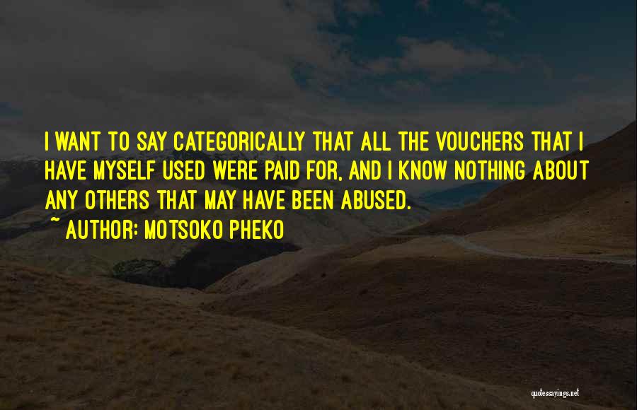 Motsoko Pheko Quotes: I Want To Say Categorically That All The Vouchers That I Have Myself Used Were Paid For, And I Know