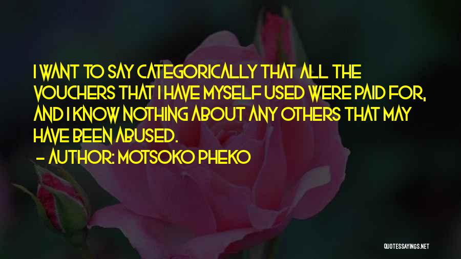 Motsoko Pheko Quotes: I Want To Say Categorically That All The Vouchers That I Have Myself Used Were Paid For, And I Know