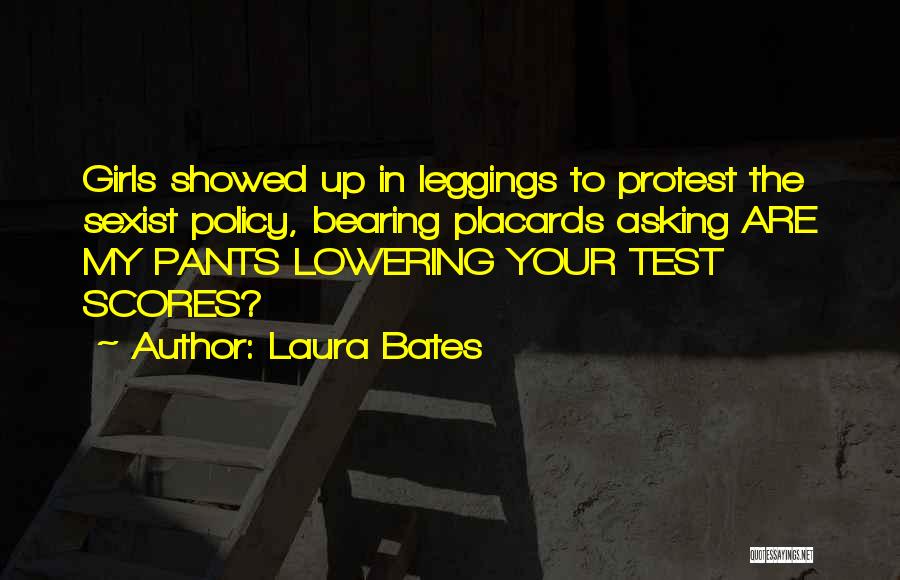 Laura Bates Quotes: Girls Showed Up In Leggings To Protest The Sexist Policy, Bearing Placards Asking Are My Pants Lowering Your Test Scores?