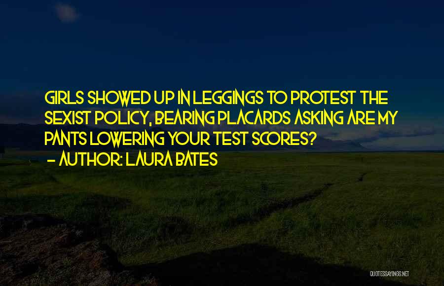 Laura Bates Quotes: Girls Showed Up In Leggings To Protest The Sexist Policy, Bearing Placards Asking Are My Pants Lowering Your Test Scores?