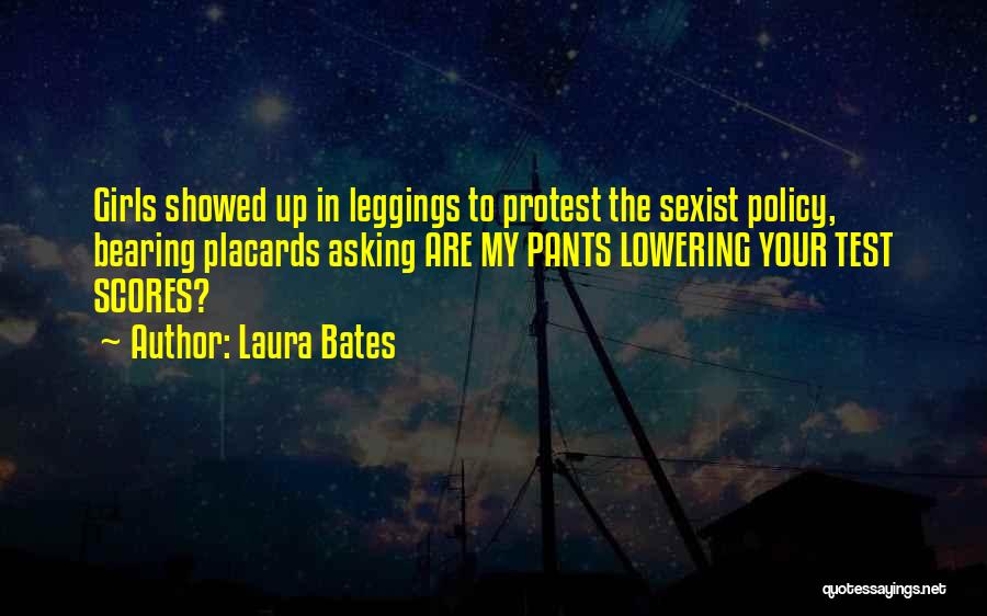 Laura Bates Quotes: Girls Showed Up In Leggings To Protest The Sexist Policy, Bearing Placards Asking Are My Pants Lowering Your Test Scores?