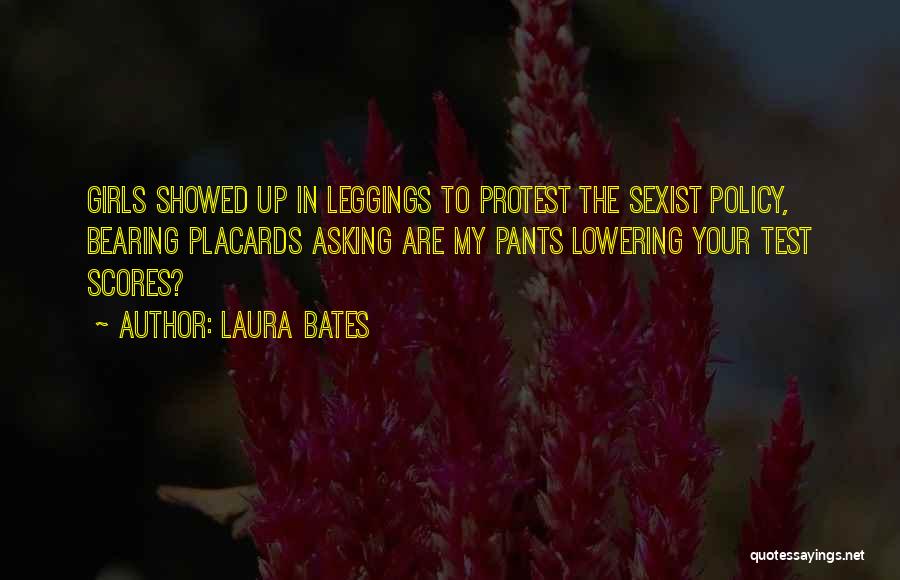 Laura Bates Quotes: Girls Showed Up In Leggings To Protest The Sexist Policy, Bearing Placards Asking Are My Pants Lowering Your Test Scores?