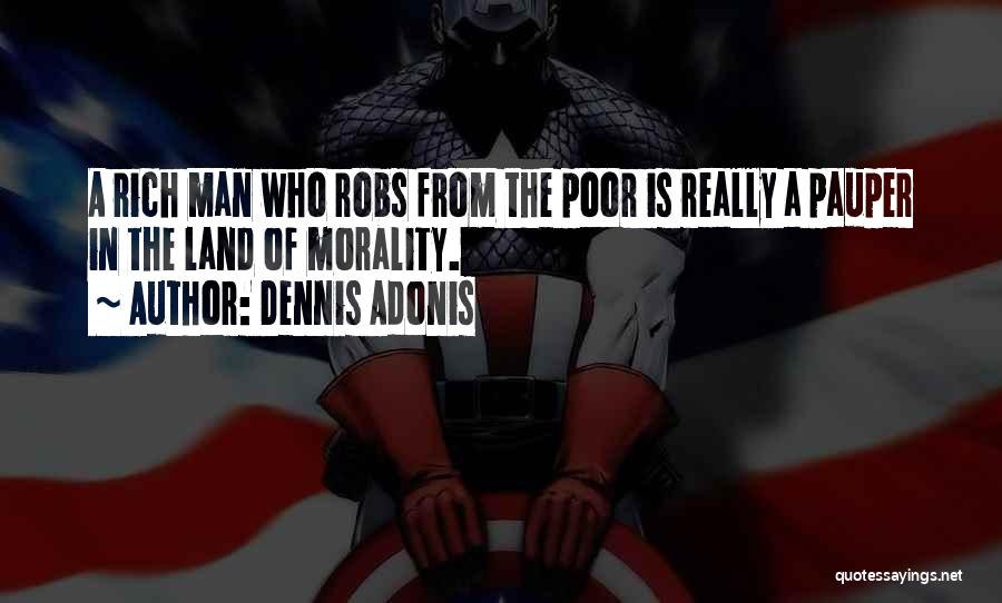Dennis Adonis Quotes: A Rich Man Who Robs From The Poor Is Really A Pauper In The Land Of Morality.