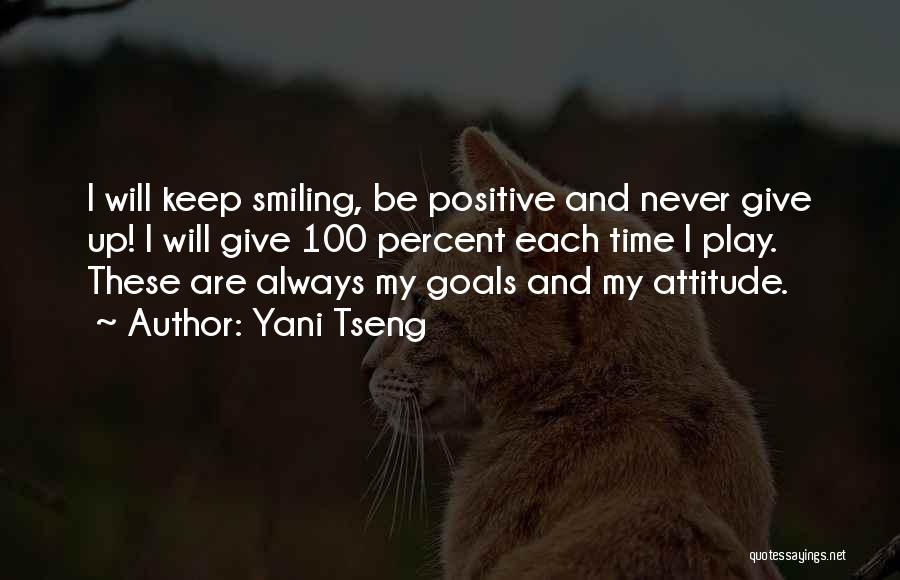 Yani Tseng Quotes: I Will Keep Smiling, Be Positive And Never Give Up! I Will Give 100 Percent Each Time I Play. These