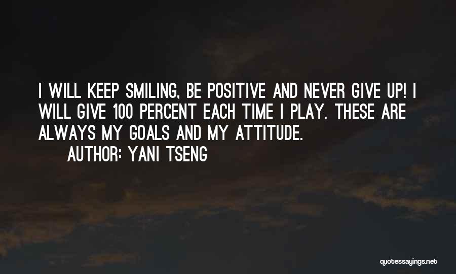 Yani Tseng Quotes: I Will Keep Smiling, Be Positive And Never Give Up! I Will Give 100 Percent Each Time I Play. These