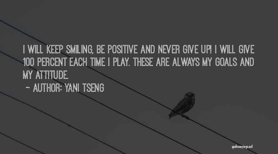 Yani Tseng Quotes: I Will Keep Smiling, Be Positive And Never Give Up! I Will Give 100 Percent Each Time I Play. These