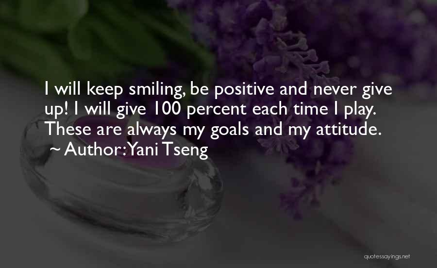 Yani Tseng Quotes: I Will Keep Smiling, Be Positive And Never Give Up! I Will Give 100 Percent Each Time I Play. These