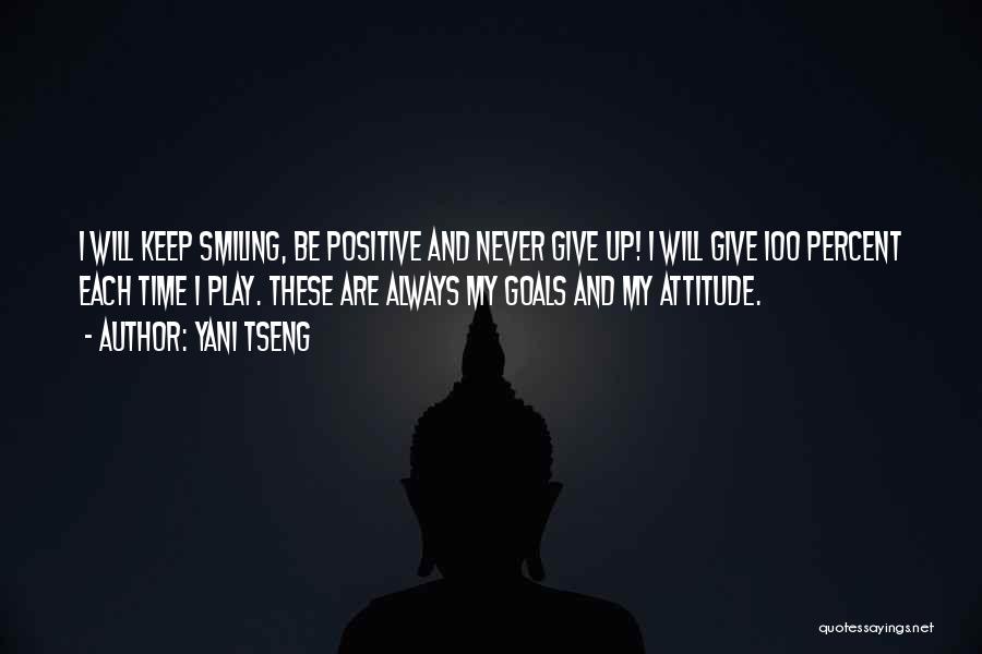 Yani Tseng Quotes: I Will Keep Smiling, Be Positive And Never Give Up! I Will Give 100 Percent Each Time I Play. These