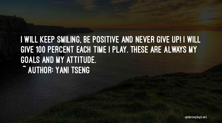 Yani Tseng Quotes: I Will Keep Smiling, Be Positive And Never Give Up! I Will Give 100 Percent Each Time I Play. These