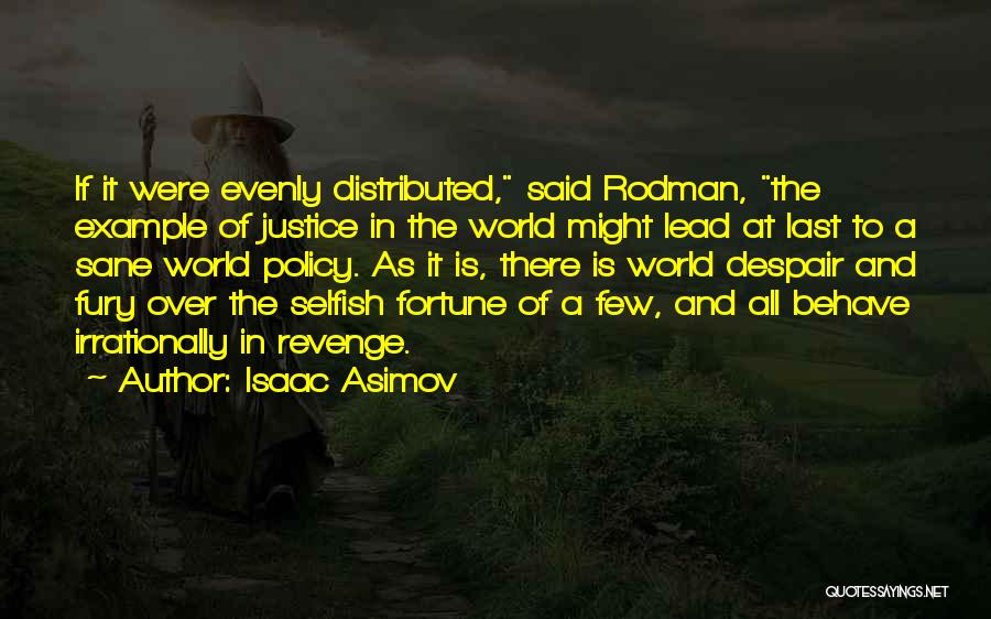 Isaac Asimov Quotes: If It Were Evenly Distributed, Said Rodman, The Example Of Justice In The World Might Lead At Last To A