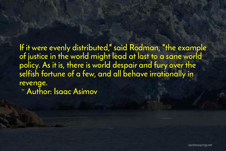 Isaac Asimov Quotes: If It Were Evenly Distributed, Said Rodman, The Example Of Justice In The World Might Lead At Last To A