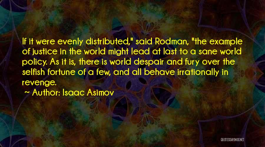 Isaac Asimov Quotes: If It Were Evenly Distributed, Said Rodman, The Example Of Justice In The World Might Lead At Last To A