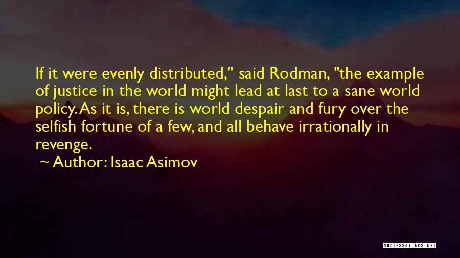 Isaac Asimov Quotes: If It Were Evenly Distributed, Said Rodman, The Example Of Justice In The World Might Lead At Last To A