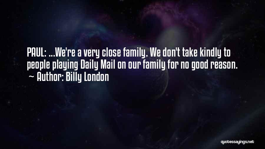 Billy London Quotes: Paul: ...we're A Very Close Family. We Don't Take Kindly To People Playing Daily Mail On Our Family For No