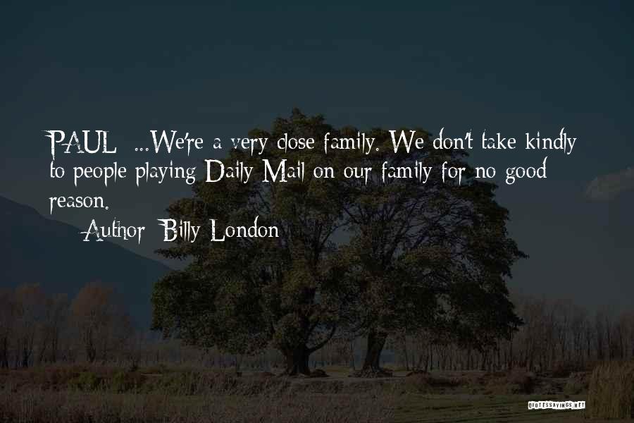 Billy London Quotes: Paul: ...we're A Very Close Family. We Don't Take Kindly To People Playing Daily Mail On Our Family For No