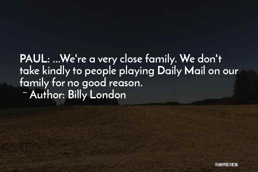 Billy London Quotes: Paul: ...we're A Very Close Family. We Don't Take Kindly To People Playing Daily Mail On Our Family For No