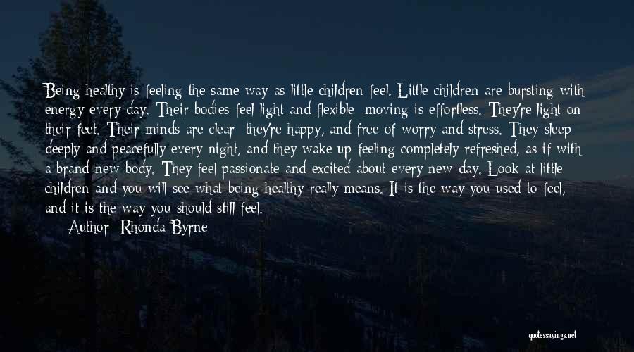 Rhonda Byrne Quotes: Being Healthy Is Feeling The Same Way As Little Children Feel. Little Children Are Bursting With Energy Every Day. Their