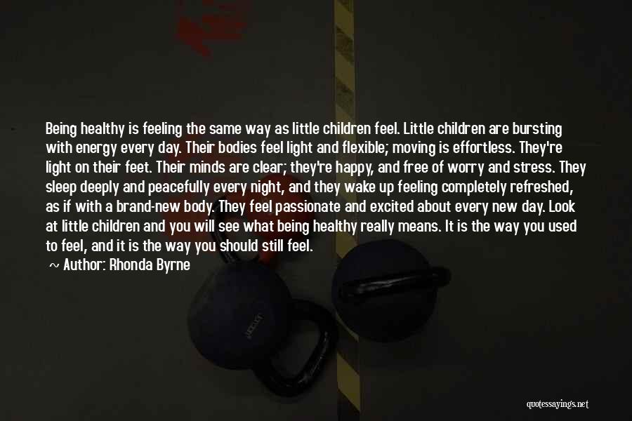 Rhonda Byrne Quotes: Being Healthy Is Feeling The Same Way As Little Children Feel. Little Children Are Bursting With Energy Every Day. Their